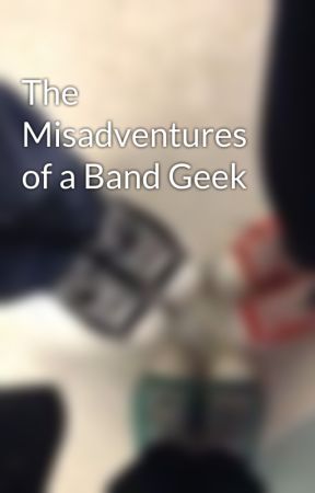 The Misadventures of a Band Geek by tuckieduckie