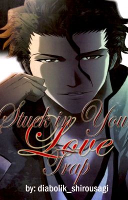 Stuck in Your (Love) Trap [Bleach Aizen Sousuke Fanfiction] cover