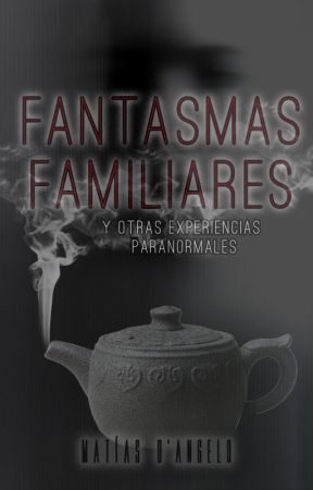 Fantasmas familiares y otras experiencias paranormales by MatiasDAngelo