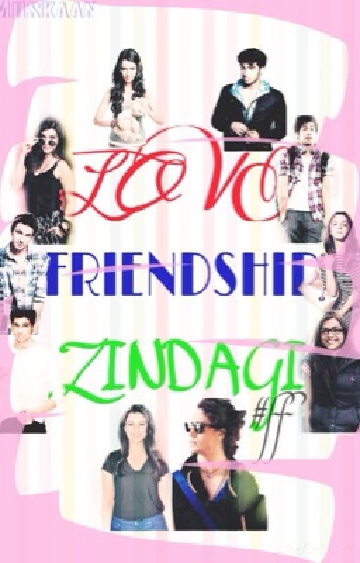 Love, Friendship, ZINDAGI by MuskaanAdnani