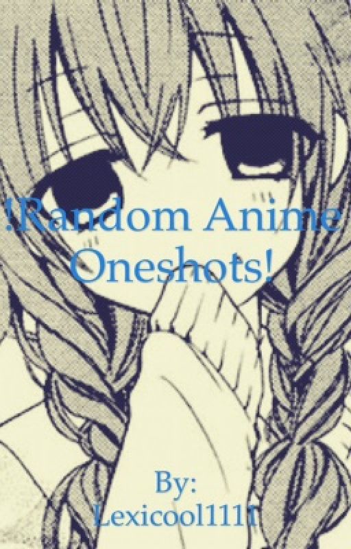 Anime One Shots!!! by Mystery7Link