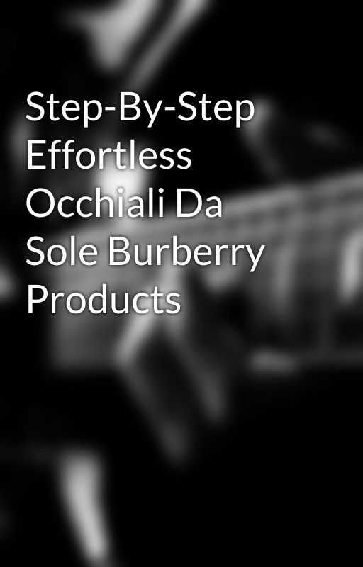 Step-By-Step Effortless Occhiali Da Sole Burberry Products by dasole0