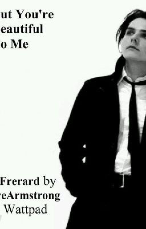 But You're Beautiful to me (Frerard) by RosalindMey