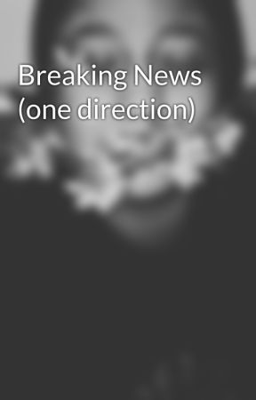 Breaking News (one direction) by TheFangirlLife