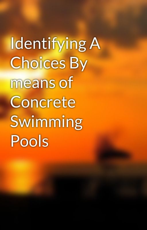 Identifying A Choices By means of Concrete Swimming Pools by yacht9rain