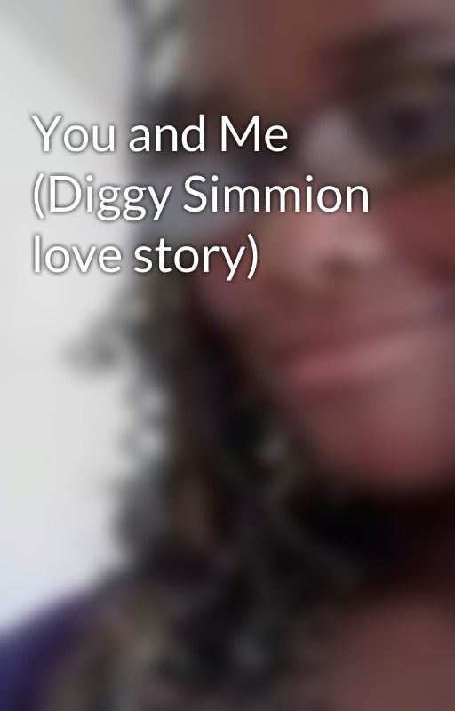 You and Me (Diggy Simmion love story) by SemajeHarris