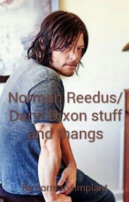 Norman Reedus/Daryl Dixon stuff and thangs (Completed) cover