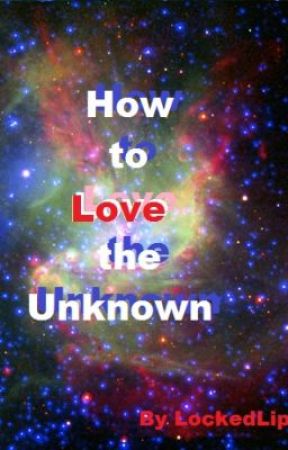 How to Love the Unknown by LockedLips