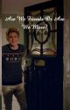 Are We Friends Or Are We More? (Niall Horan Fanfic) by allygrant_2020