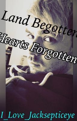 Land Begotten, Hearts Forgotten (A Jacksepticeye fanfiction) cover