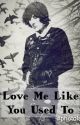 Love Me Like You Used To (sequel to HOM) by roseofdeath-