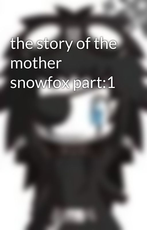 the story of the  mother snowfox part:1 by someguyalso