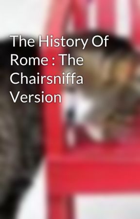 The History Of Rome : The Chairsniffa Version by chairsniffa