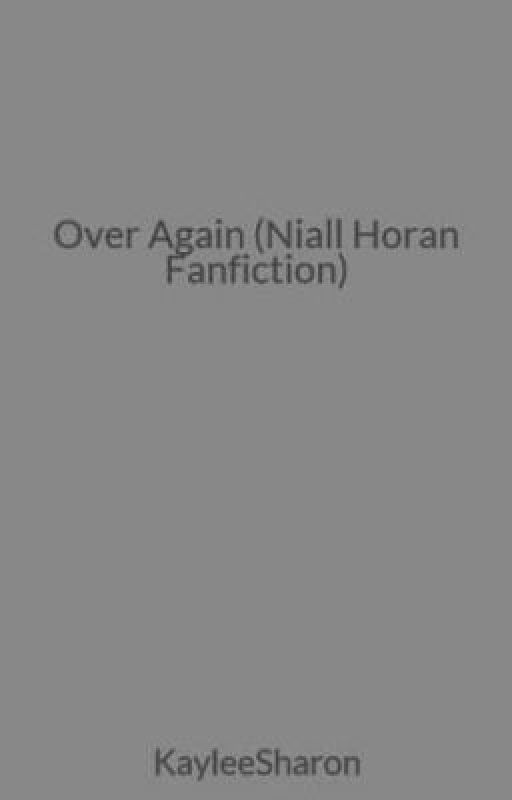 Over Again (Niall Horan Fanfiction) by KayleeSharon