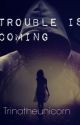 Trouble Is Coming by trinatheunicorn