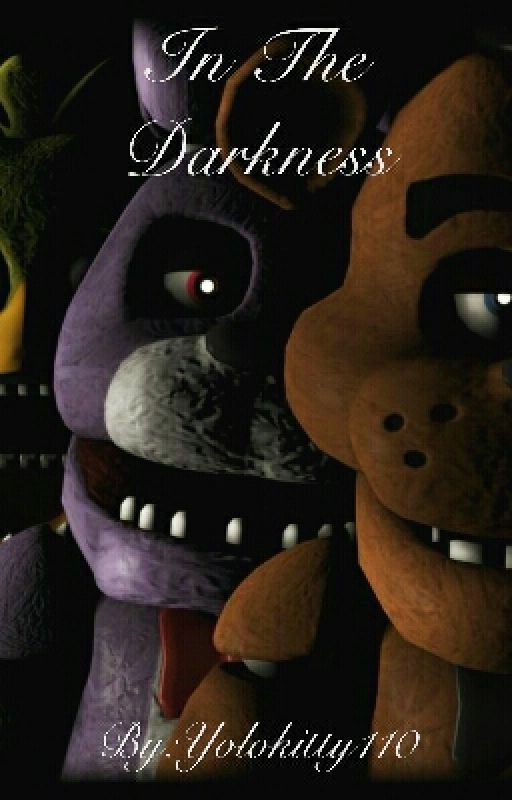 In The Darkness(Book 1) FNAF FanFic by http--eleven