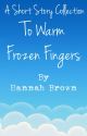 To Warm Frozen Fingers // A Short Story Collection by MidnightBeast1098