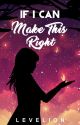 If I Can: Make This Right (Book 3 of If I Can Trilogy) by Levelion