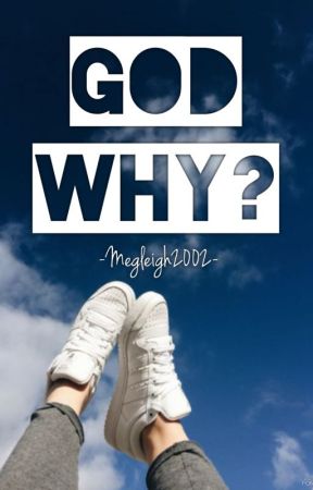 GOD Why? by -Megleigh2002-