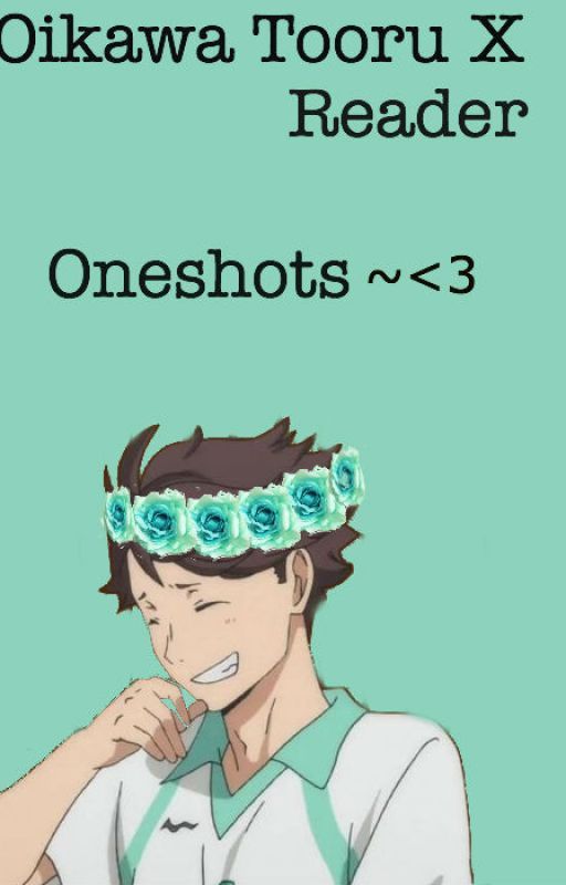 Oikawa X Reader Oneshots by jellybeans12345__