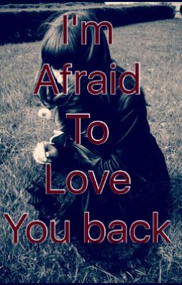 I'm afraid to love you back... cover