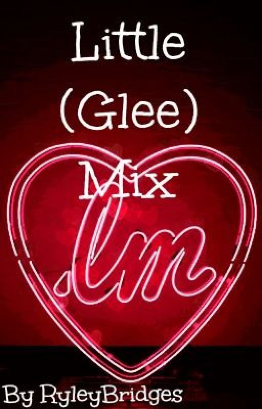 Little (Glee) Mix by RyleyBridges