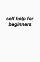 self help for beginners by ironicallypizza