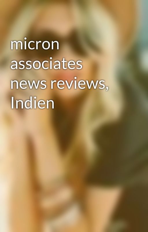 micron associates news reviews, Indien by AlexisSummer