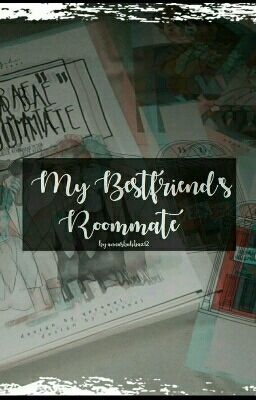 my best friend's roommate (GOING THROUGH MAJOR UPDATING SOON) cover