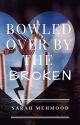 Bowled Over By The Broken by HopesPrayersNSmiles