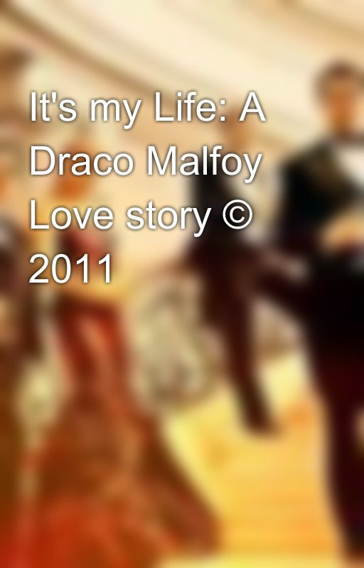 It's my Life: A Draco Malfoy Love story © 2011 by dam21greek