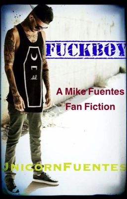 Fuckboy (A Mike Fuentes Fan Fiction) [boyxgirl] cover