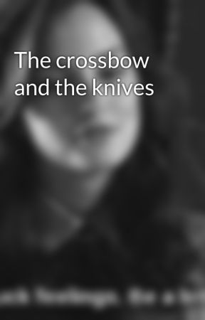 The crossbow and the knives by Narcissa1996