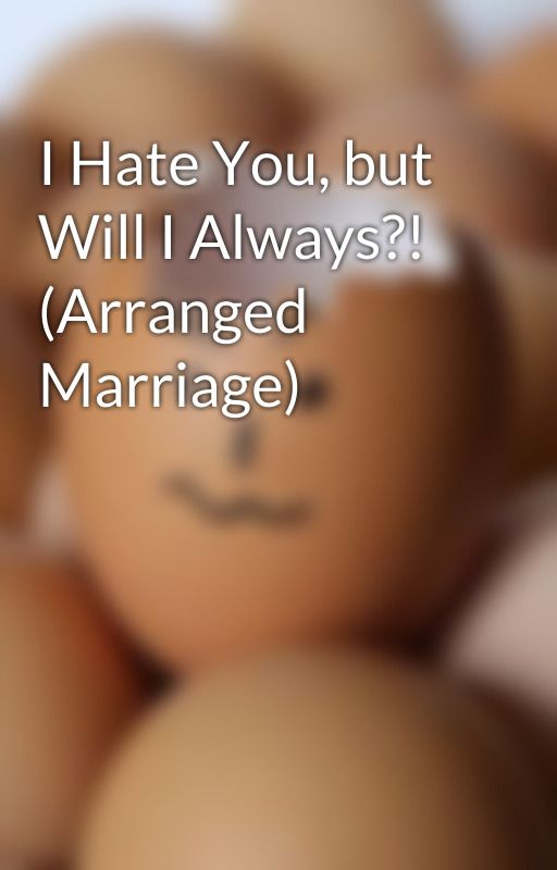 I Hate You, but Will I Always?! (Arranged Marriage) by rillypie