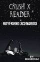 Crush X Reader Boyfriend Scenarios by fray_ttx