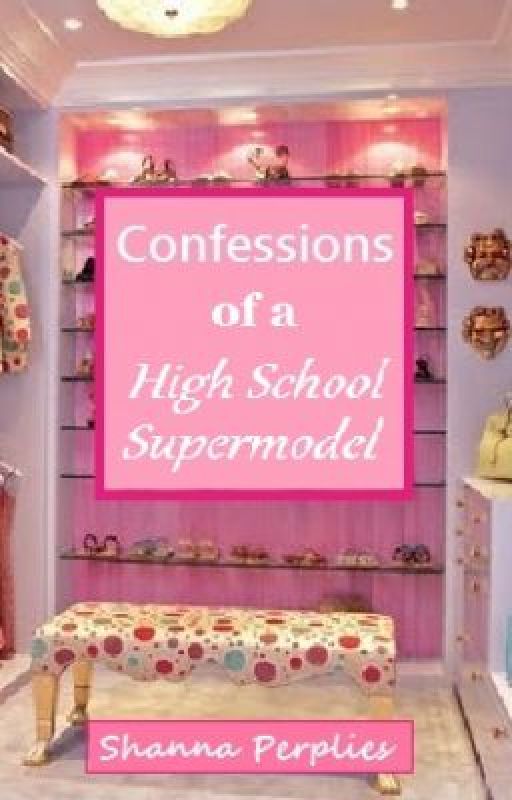 Confessions of a High School Supermodel by ShannaPerplies