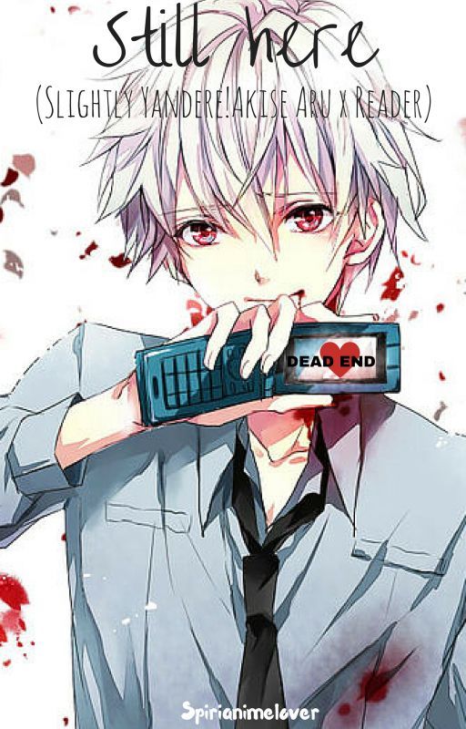 [Kind A On Hold]Still Here (Slightly Yandere!Akise Aru x reader) by spirianimelover