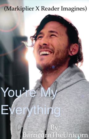 [PAUSED] You're My Everything (Markiplier X Reader) by blueby_moo