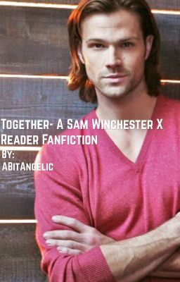 Sam Winchester x Reader: Together (A Supernatural Fanfic) cover