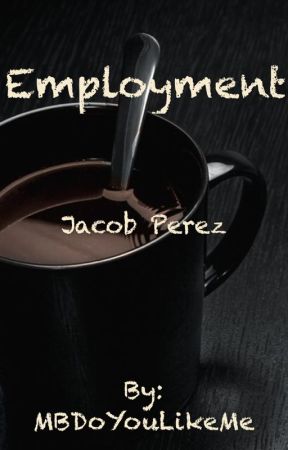 Employment(Jacob Perez mature story) by MBDoYouLikeMe