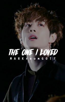 The One I loved▶Mark GOT7 Fanfic⏩Completed cover