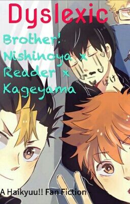 Dyslexic ~ Brother! Nishinoya x Reader x Kageyama cover