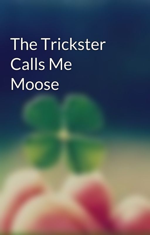 The Trickster Calls Me Moose by BrandonLeeCamacho98