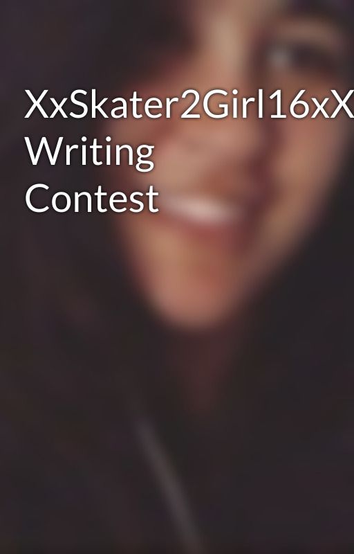 XxSkater2Girl16xX Writing Contest by Adrianna_Lee