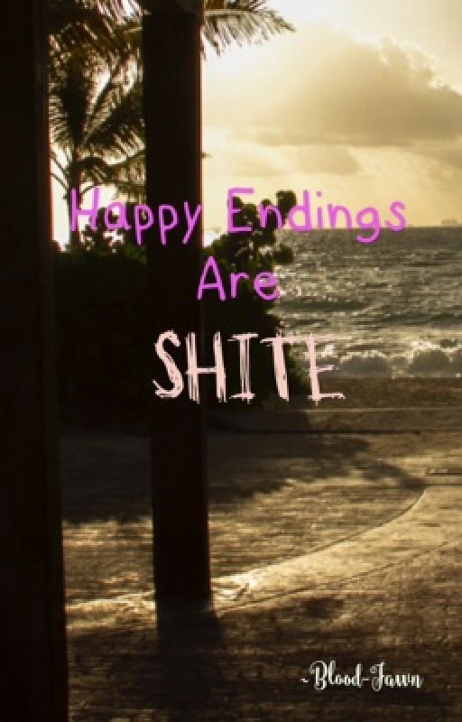 Happy endings are SHITE. by Blood-Fawn