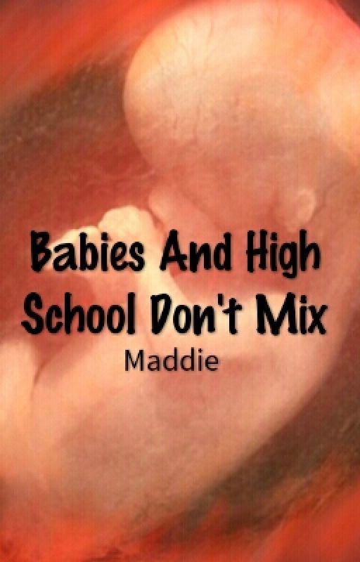 Babies And High School Don't Mix by Mymadlife