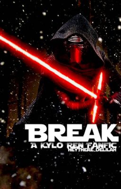 Break (A Kylo Ren Fanfic) by HeyThere_Delilah