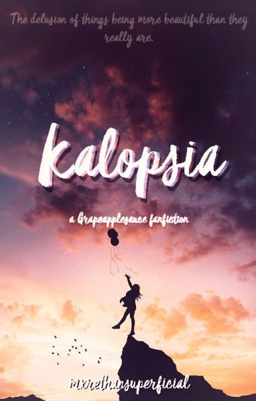 Kalopsia // Grapeapplesauce ff by mxrethansuperficial