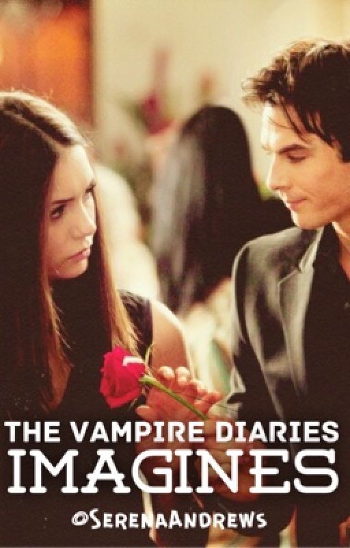 The Vampire Diaries Imagines by SerenaAndrewsx