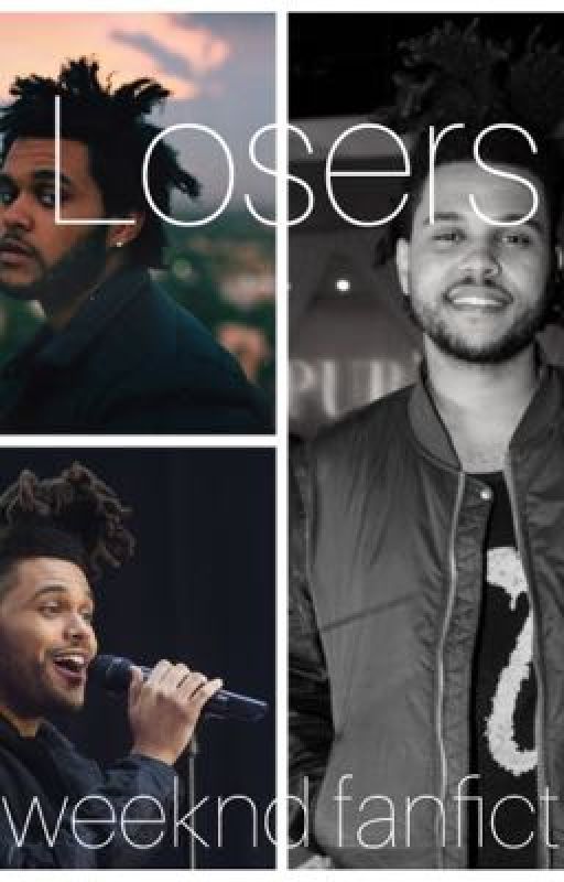 Losers... A weeknd fanfiction by juliakearney2256